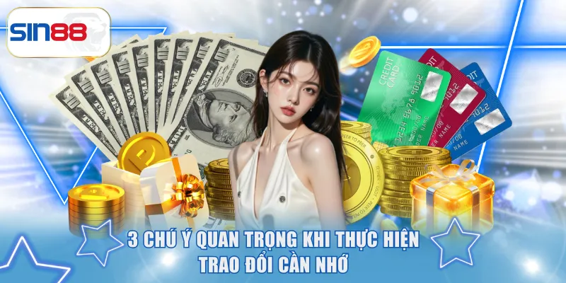 Chỉ Bạn 4 Cách Rút Tiền SIN88 Siêu Nhanh Trong 30 Giây 3 3 chú ý quan trọng khi thực hiện trao đổi cần nhớ