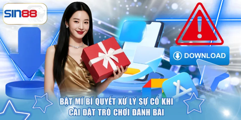 Tải Game Bài SIN88 Về Điện Thoại Dễ Dàng Và Nhanh Chóng 4 Bật mí bí quyết xử lý sự cố khi cài đặt trò chơi đánh bài