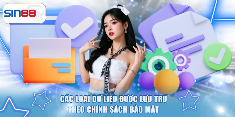 Chính Sách Bảo Mật Mới Tại SIN88 Hội Viên Cần Tuân Thủ 2 Các loại dữ liệu được lưu trữ theo chính sách bảo mật