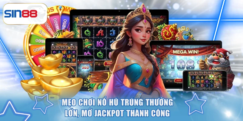 Mẹo Chơi Nổ Hũ Trúng Thưởng Lớn, Mở Jackpot Thành Công 5 chơi nổ hũ