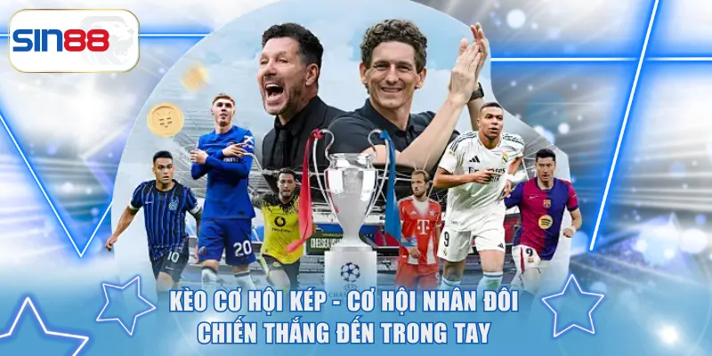 Kèo Cơ Hội Kép - Cơ Hội Nhân Đôi Chiến Thắng Đến Trong Tay 2 Kèo cơ hội kép