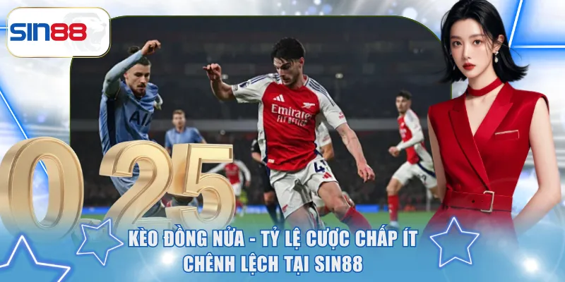 Kèo Đồng Nửa - Tỷ Lệ Cược Chấp Ít Chênh Lệch Tại SIN88 1 Kèo đồng nửa