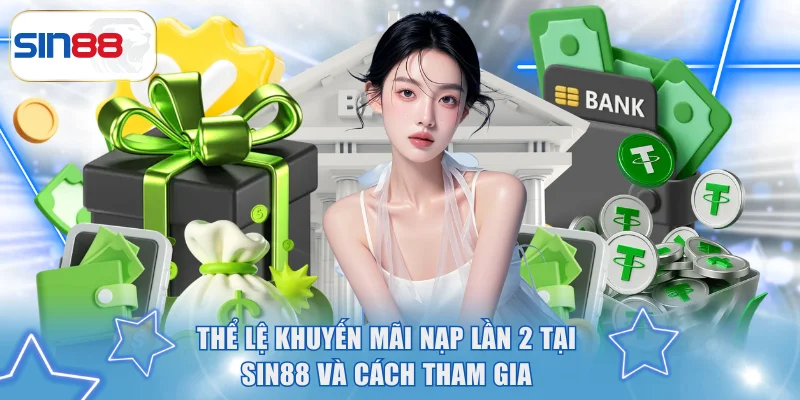Thể Lệ Khuyến Mãi Nạp Lần 2 Tại SIN88 Và Cách Tham Gia 2 Khuyến mãi nạp lần 2