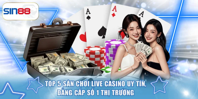 Top 5 Sân Chơi Live Casino Uy Tín, Đẳng Cấp Số 1 Thị Trường 5 Live Casino uy tín
