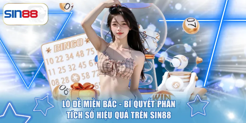 Lô Đề Miền Bắc - Bí Quyết Phân Tích Số Hiệu Quả Trên SIN88 5 Lô đề miền Bắc