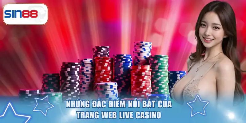 Trang Web Live Casino SIN88 - Chạm Đỉnh Chất Lượng Cực Hot 2 Những đặc điểm nổi bật của trang web live casino