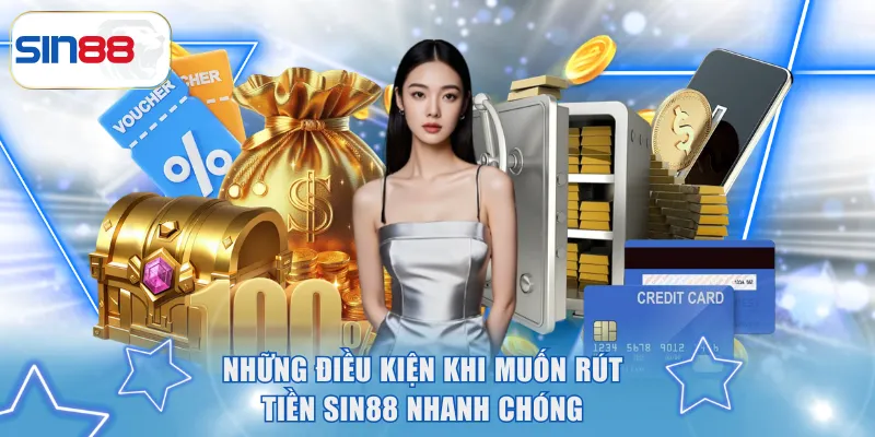 Chỉ Bạn 4 Cách Rút Tiền SIN88 Siêu Nhanh Trong 30 Giây 1 Những điều kiện khi muốn rút tiền SIN88 nhanh chóng