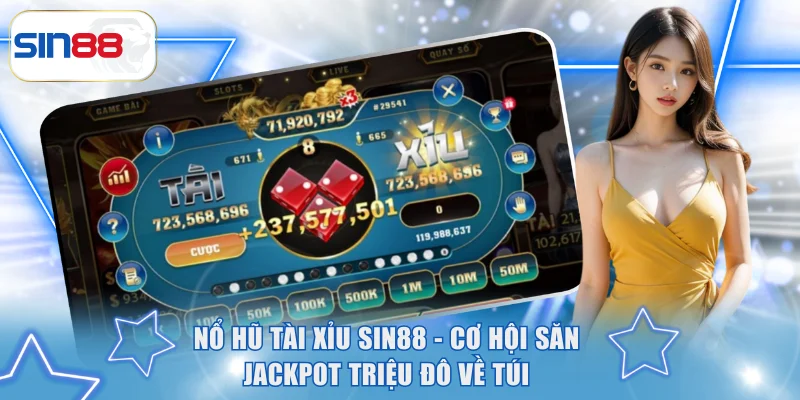 Nổ Hũ Tài Xỉu SIN88 - Cơ Hội Săn Jackpot Triệu Đô Về Túi 3 Nổ Hũ Tài Xỉu