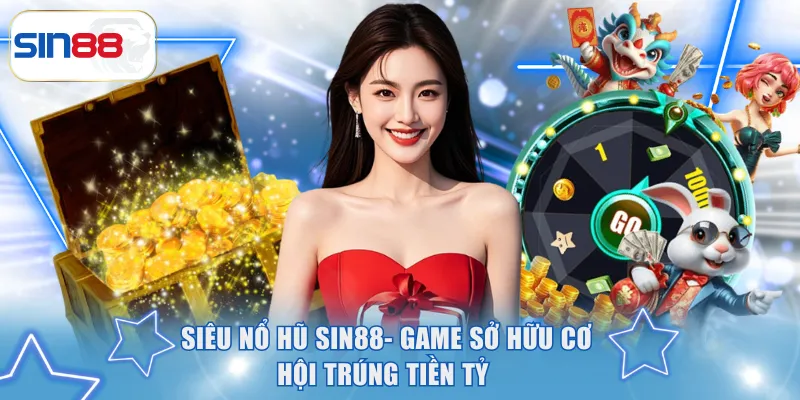 Siêu Nổ Hũ SIN88- Game Sở Hữu Cơ Hội Trúng Tiền Tỷ 2 Siêu nổ hũ