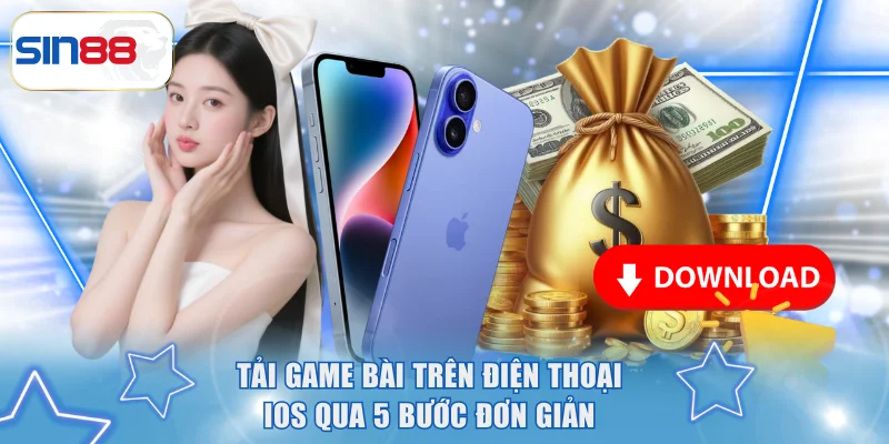 Tải Game Bài SIN88 Về Điện Thoại Dễ Dàng Và Nhanh Chóng 3 Tải game bài trên điện thoại iOS qua 5 bước đơn giản
