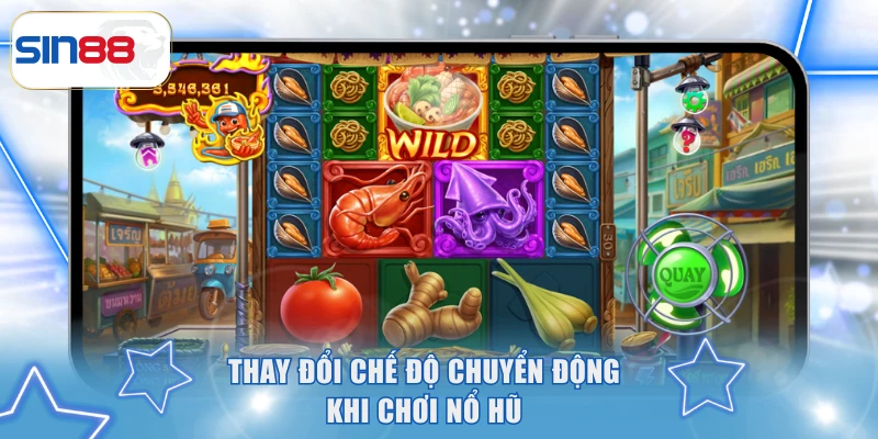 Mẹo Chơi Nổ Hũ Trúng Thưởng Lớn, Mở Jackpot Thành Công 4 Thay đổi chế độ chuyển động khi chơi nổ hũ