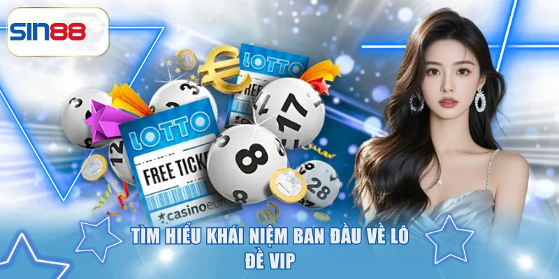 Lô đề VIP - Hình Thức Xổ Số Trực Tuyến Thu Hút Trên SIN88 2 Tìm hiểu khái niệm ban đầu về lô đề VIP