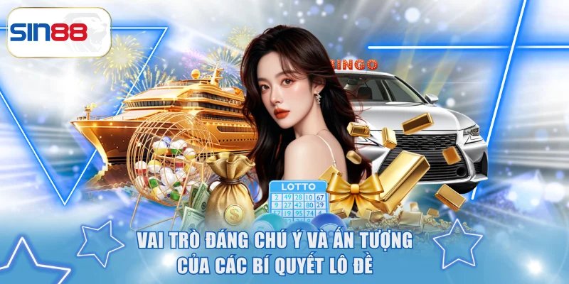 Bí Quyết Lô Đề Chắc Ăn Và Thắng Lớn Khi Chơi Tại SIN88 2 Vai trò đáng chú ý và ấn tượng của các bí quyết lô đề